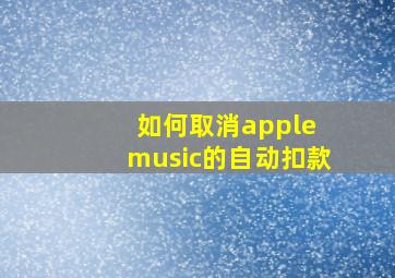 如何取消apple music的自动扣款